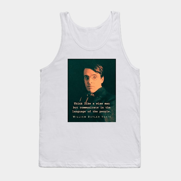 William Butler Yeats portrait and quote: Think like a wise man but communicate in the language of the people Tank Top by artbleed